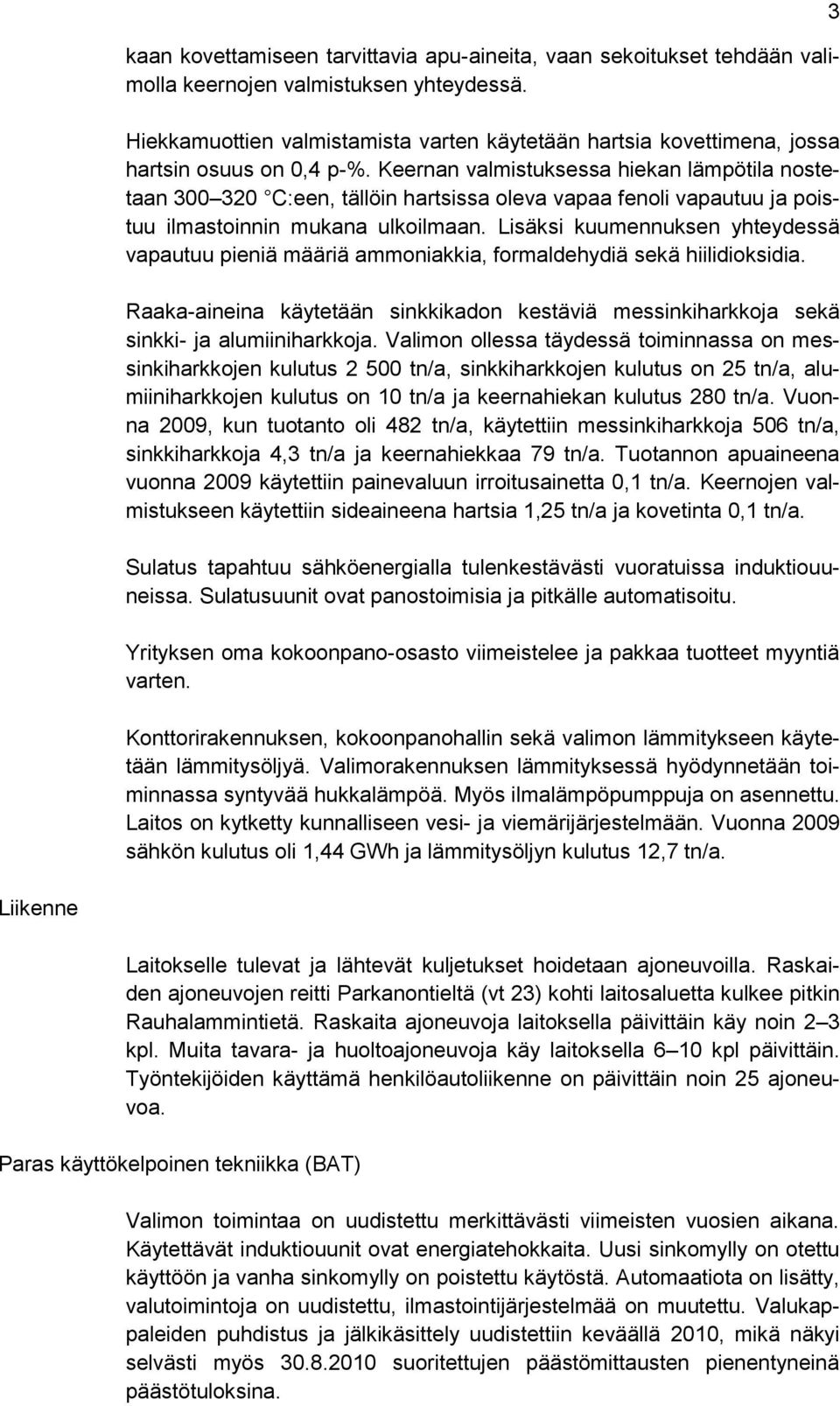 Keernan valmistuksessa hiekan lämpötila nostetaan 300 320 C:een, tällöin hartsissa oleva vapaa fenoli vapautuu ja poistuu ilmastoinnin mukana ulkoilmaan.