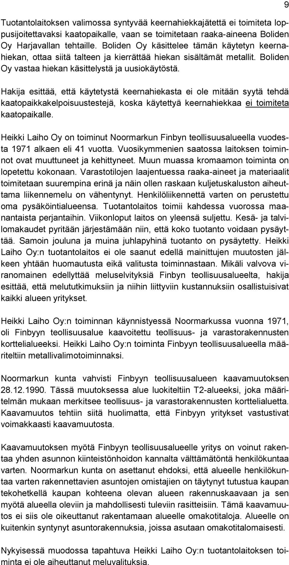 Hakija esittää, että käytetystä keernahiekasta ei ole mitään syytä tehdä kaatopaikkakelpoisuustestejä, koska käytettyä keernahiekkaa ei toimiteta kaatopaikalle.