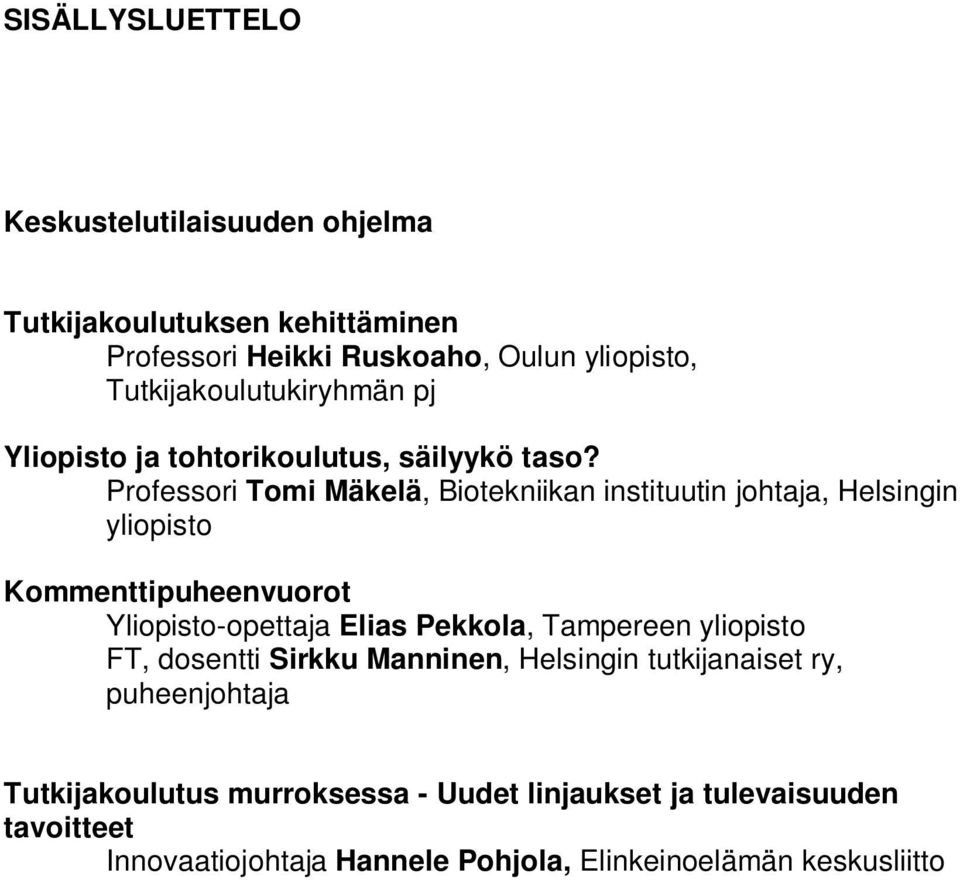 Professori Tomi Mäkelä, Biotekniikan instituutin johtaja, Helsingin yliopisto Kommenttipuheenvuorot Yliopisto-opettaja Elias Pekkola,