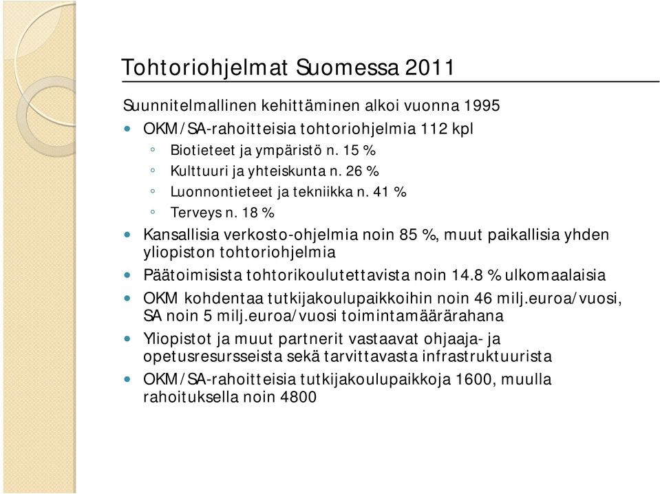 18 % Kansallisia verkosto-ohjelmia noin 85 %, muut paikallisia yhden yliopiston tohtoriohjelmia Päätoimisista tohtorikoulutettavista noin 14.