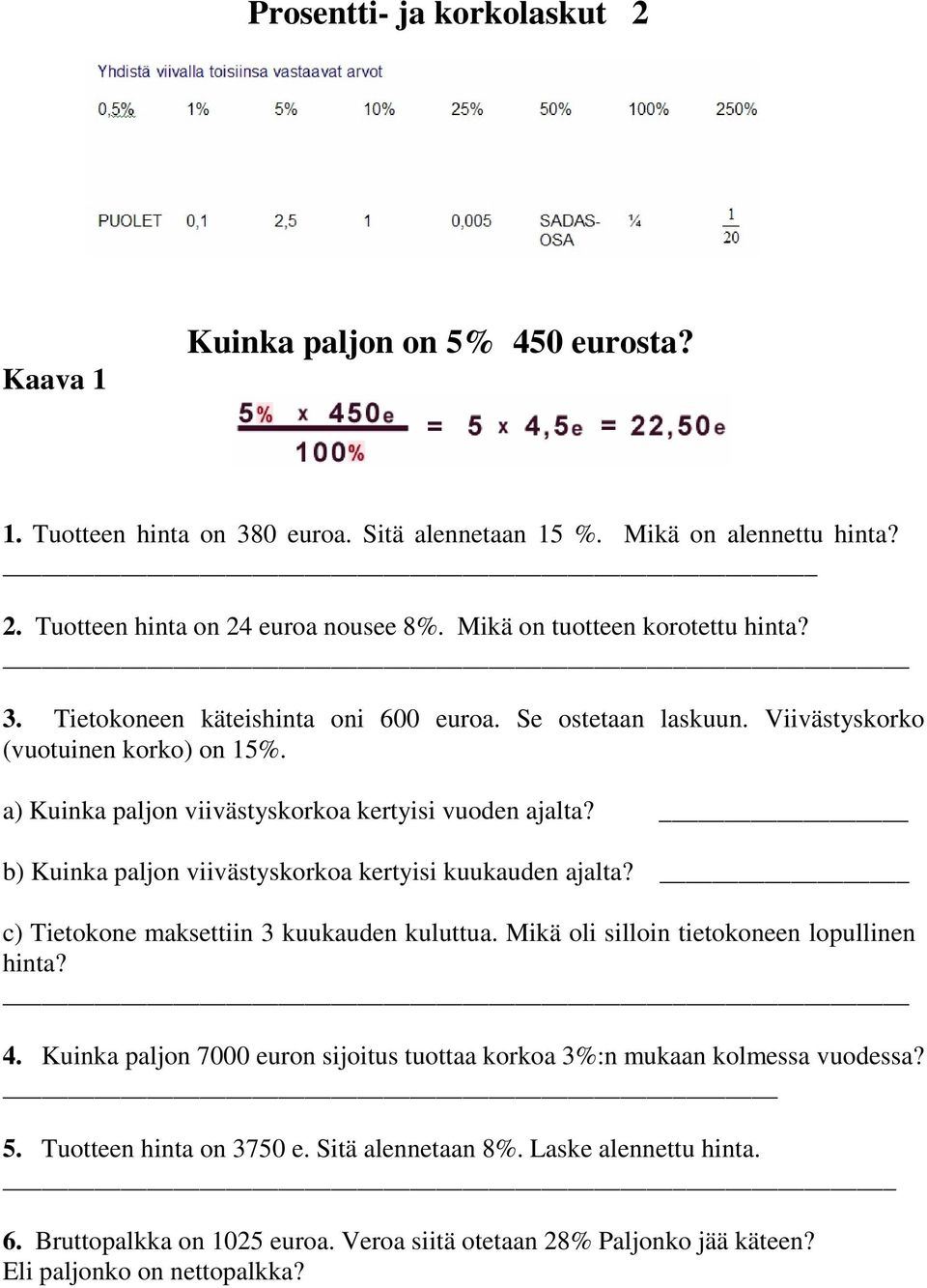 b) Kuinka paljon viivästyskorkoa kertyisi kuukauden ajalta? c) Tietokone maksettiin 3 kuukauden kuluttua. Mikä oli silloin tietokoneen lopullinen hinta? 4.