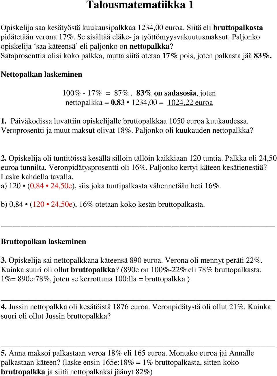 83% on sadasosia, joten nettopalkka = 0,83 1234,00 = 1024,22 euroa 1. Päiväkodissa luvattiin opiskelijalle bruttopalkkaa 1050 euroa kuukaudessa. Veroprosentti ja muut maksut olivat 18%.