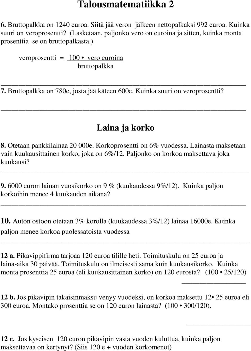 Kuinka suuri on veroprosentti? Laina ja korko 8. Otetaan pankkilainaa 20 000e. Korkoprosentti on 6% vuodessa. Lainasta maksetaan vain kuukausittainen korko, joka on 6%/12.