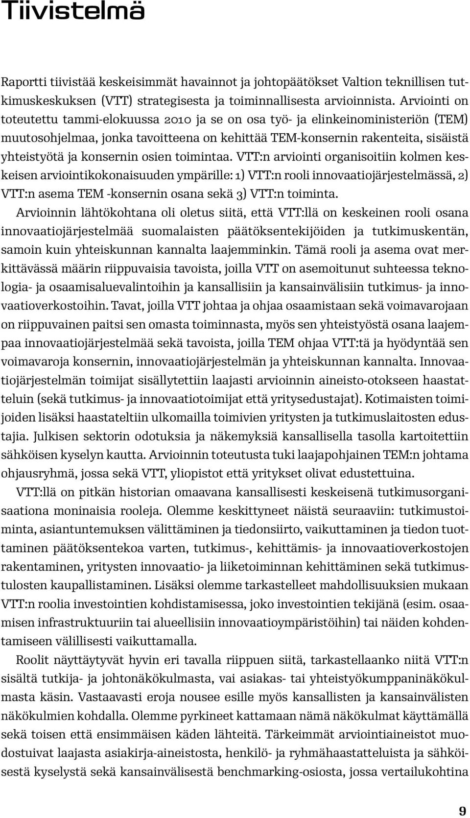 osien toimintaa. VTT:n arviointi organisoitiin kolmen keskeisen arviointikokonaisuuden ympärille: 1) VTT:n rooli innovaatiojärjestelmässä, 2) VTT:n asema TEM -konsernin osana sekä 3) VTT:n toiminta.