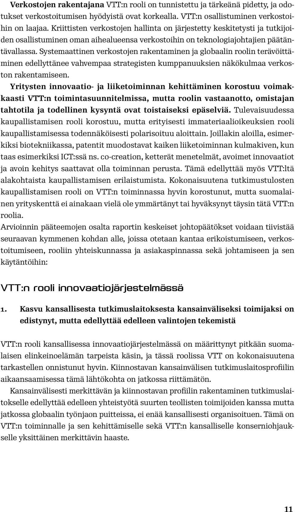 Systemaattinen verkostojen rakentaminen ja globaalin roolin terävöittäminen edellyttänee vahvempaa strategisten kumppanuuksien näkökulmaa verkoston rakentamiseen.