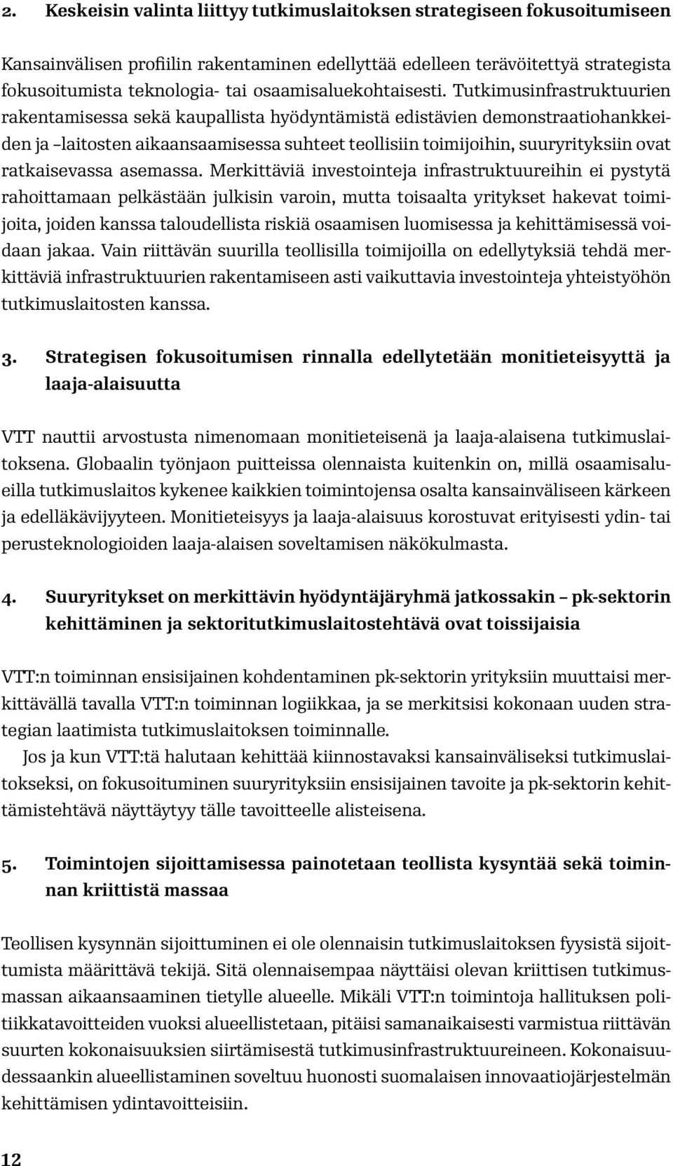 Tutkimusinfrastruktuurien rakentamisessa sekä kaupallista hyödyntämistä edistävien demonstraatiohankkeiden ja laitosten aikaansaamisessa suhteet teollisiin toimijoihin, suuryrityksiin ovat