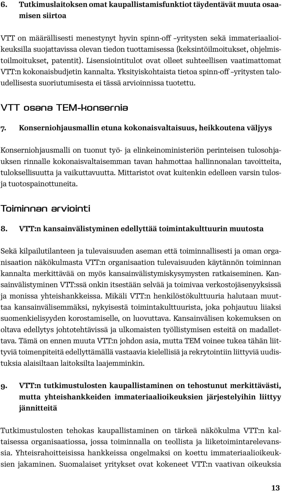 Yksityiskohtaista tietoa spinn-off yritysten taloudellisesta suoriutumisesta ei tässä arvioinnissa tuotettu. VTT osana TEM-konsernia 7.