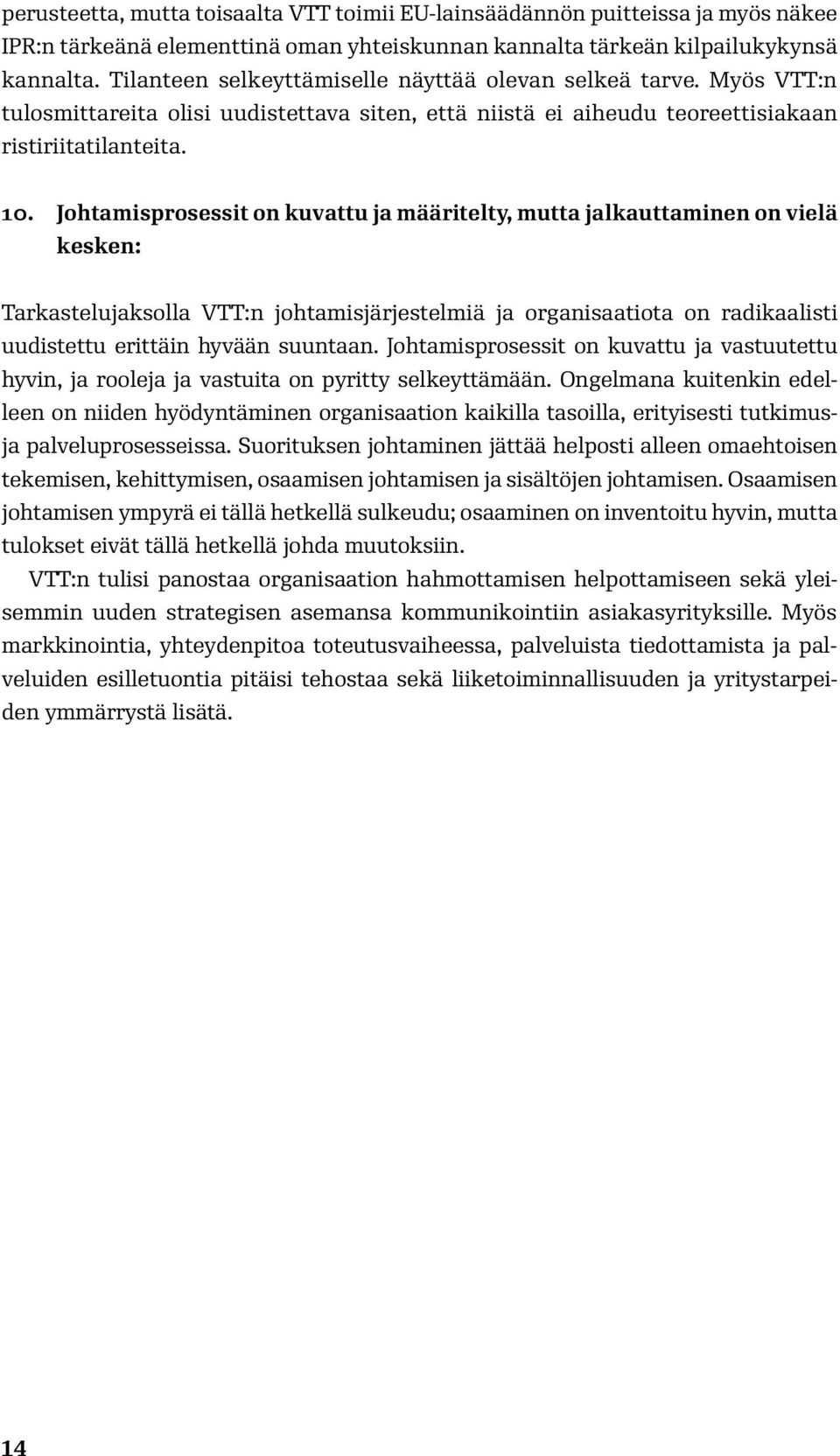 Johtamisprosessit on kuvattu ja määritelty, mutta jalkauttaminen on vielä kesken: Tarkastelujaksolla VTT:n johtamisjärjestelmiä ja organisaatiota on radikaalisti uudistettu erittäin hyvään suuntaan.