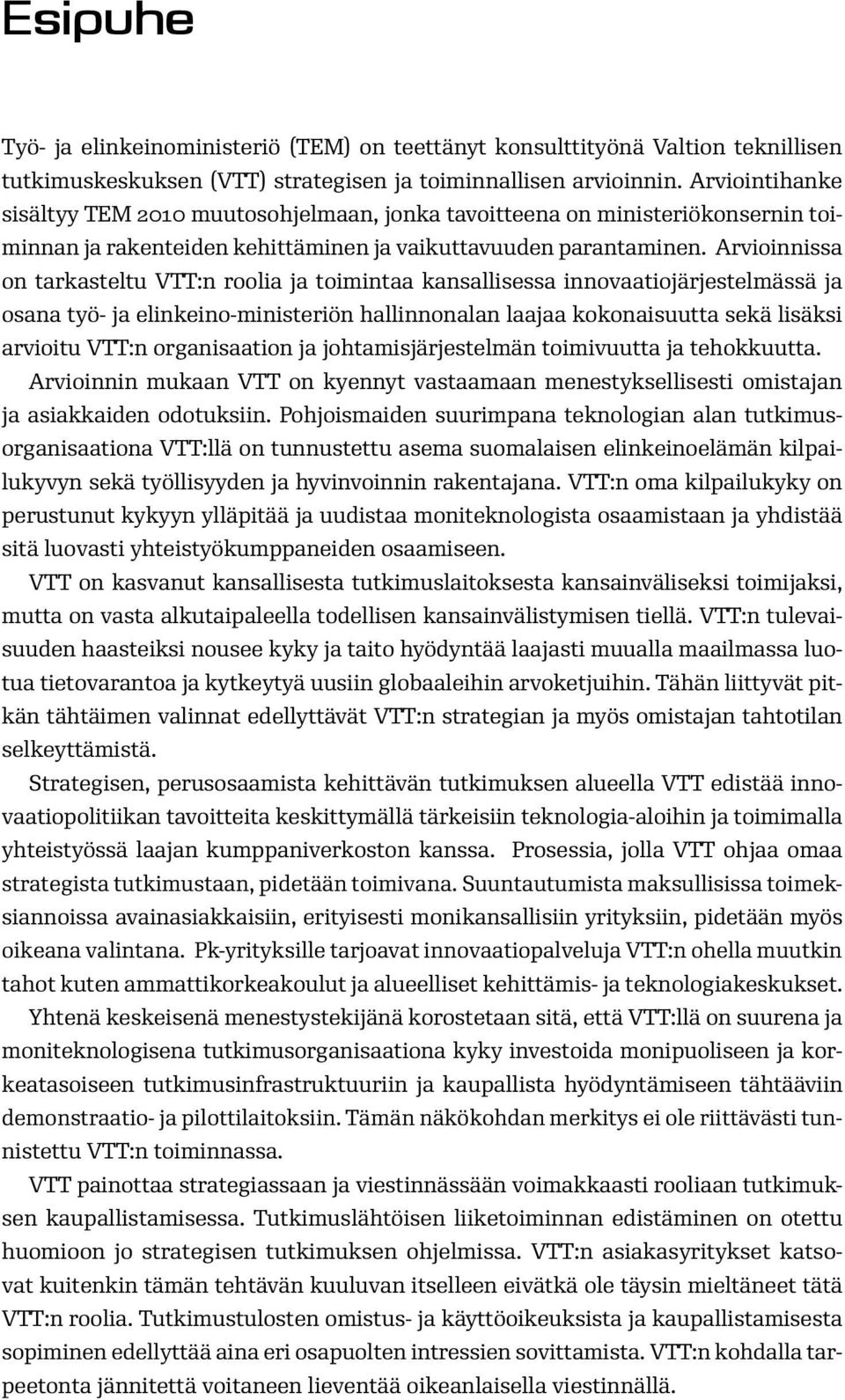 Arvioinnissa on tarkasteltu VTT:n roolia ja toimintaa kansallisessa innovaatiojärjestelmässä ja osana työ- ja elinkeino-ministeriön hallinnonalan laajaa kokonaisuutta sekä lisäksi arvioitu VTT:n