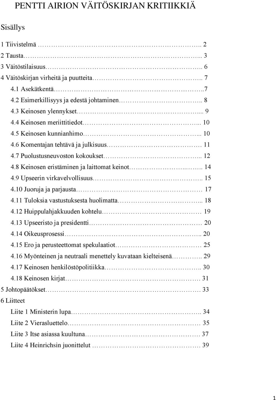 8 Keinosen eristäminen ja laittomat keinot.... 14 4.9 Upseerin virkavelvollisuus.. 15 4.10 Juoruja ja parjausta 17 4.11 Tuloksia vastustuksesta huolimatta... 18 4.12 Huippulahjakkuuden kohtelu 19 4.