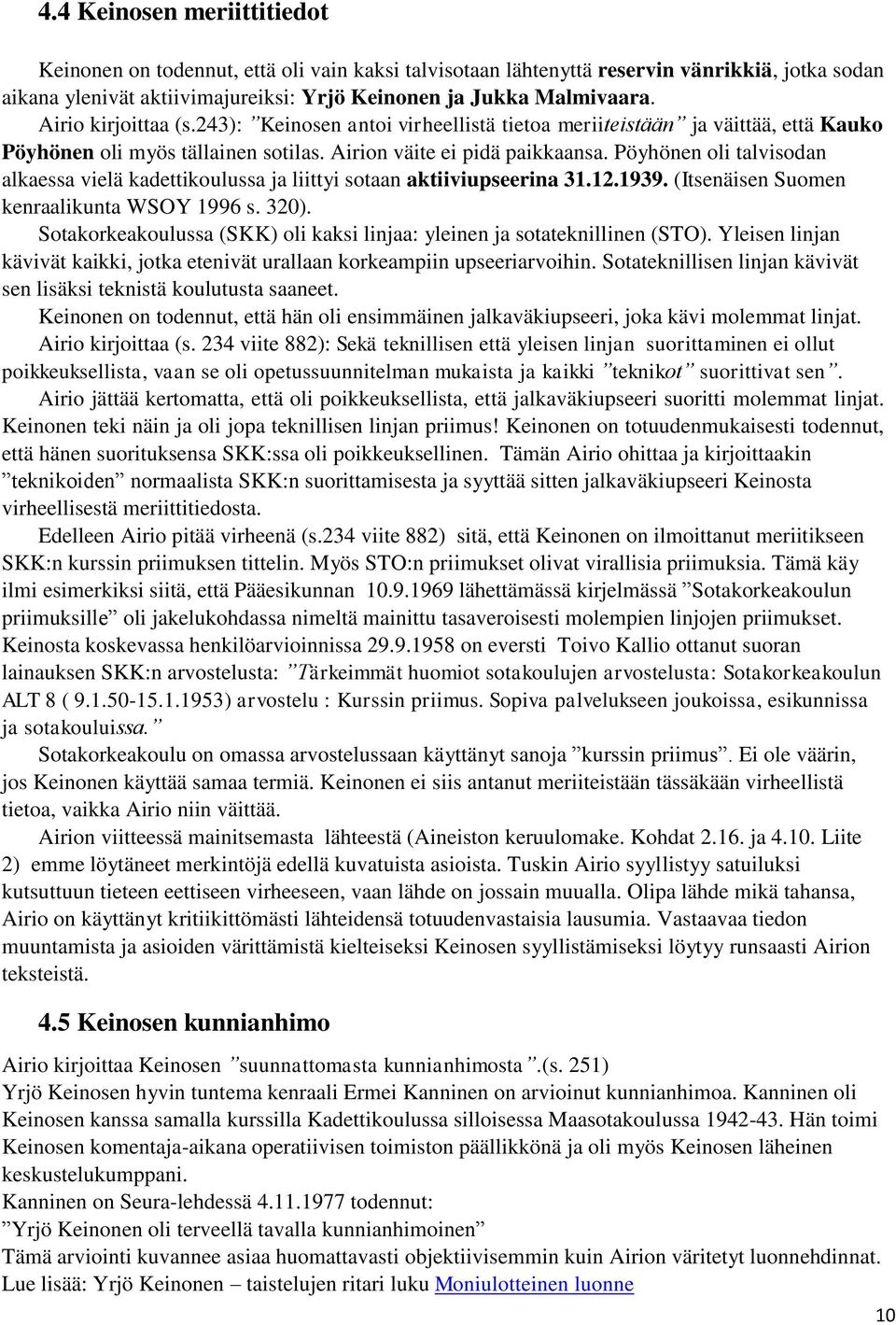 Pöyhönen oli talvisodan alkaessa vielä kadettikoulussa ja liittyi sotaan aktiiviupseerina 31.12.1939. (Itsenäisen Suomen kenraalikunta WSOY 1996 s. 320).