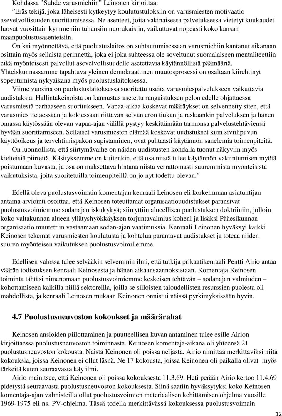 On kai myönnettävä, että puolustuslaitos on suhtautumisessaan varusmiehiin kantanut aikanaan osittain myös sellaista perinnettä, joka ei joka suhteessa ole soveltunut suomalaiseen mentaliteettiin