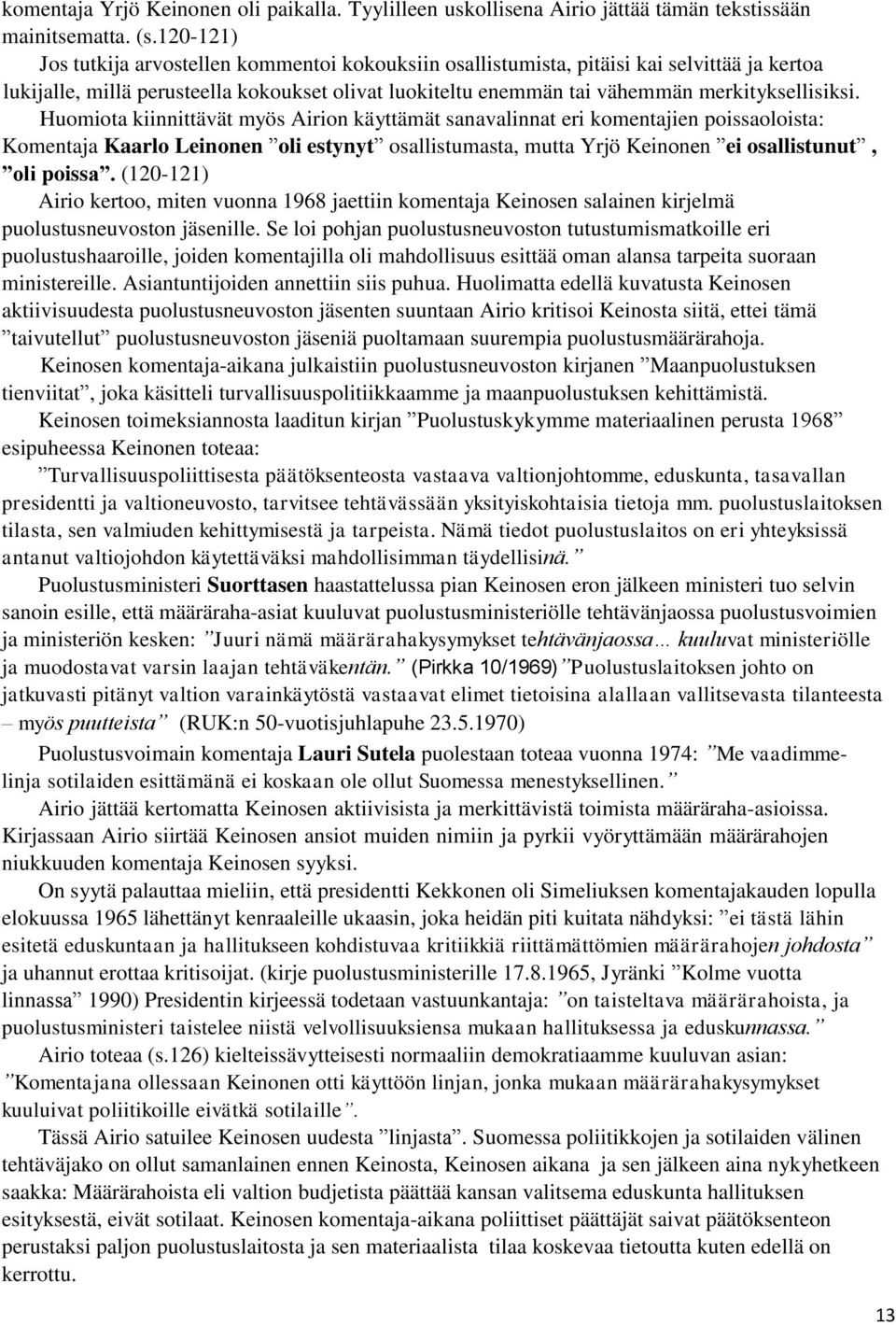 Huomiota kiinnittävät myös Airion käyttämät sanavalinnat eri komentajien poissaoloista: Komentaja Kaarlo Leinonen oli estynyt osallistumasta, mutta Yrjö Keinonen ei osallistunut, oli poissa.