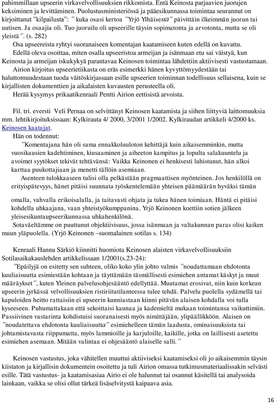 Tuo juoruilu oli upseerille täysin sopimatonta ja arvotonta, mutta se oli yleistä. (s. 282) Osa upseereista ryhtyi suoranaiseen komentajan kaatamiseen kuten edellä on kuvattu.