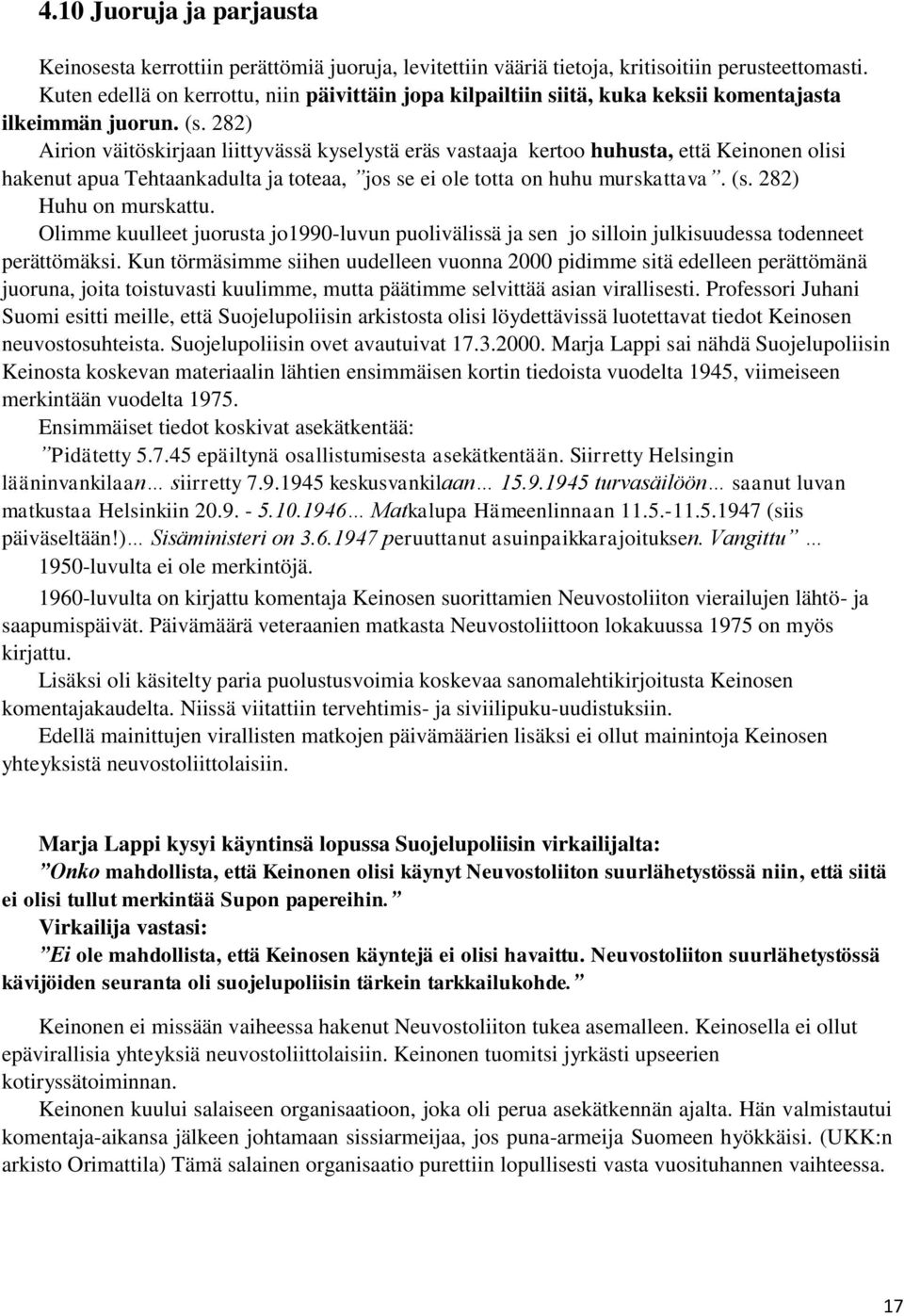 282) Airion väitöskirjaan liittyvässä kyselystä eräs vastaaja kertoo huhusta, että Keinonen olisi hakenut apua Tehtaankadulta ja toteaa, jos se ei ole totta on huhu murskattava. (s.