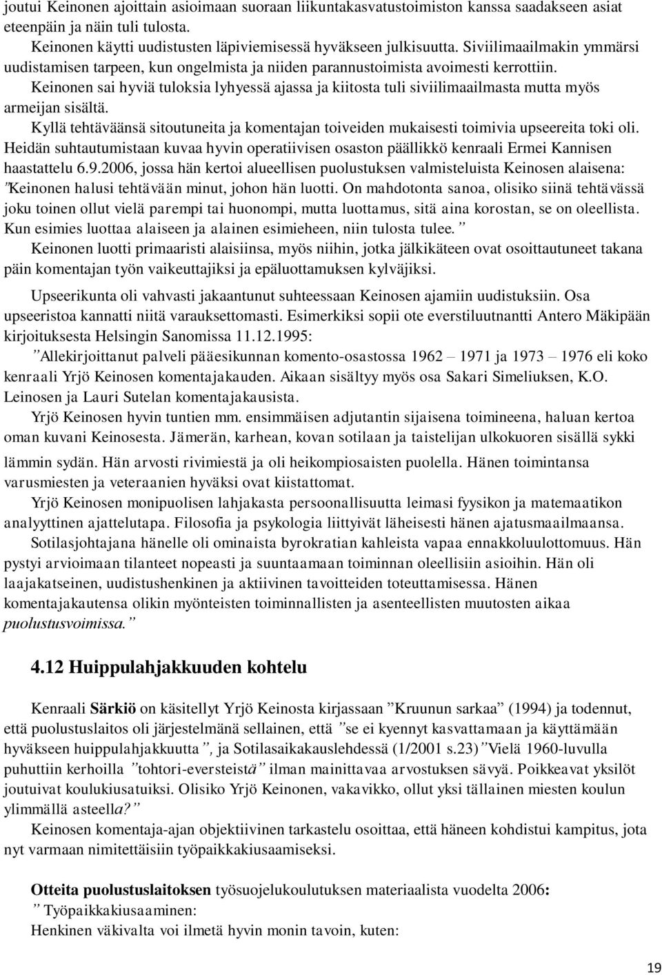 Keinonen sai hyviä tuloksia lyhyessä ajassa ja kiitosta tuli siviilimaailmasta mutta myös armeijan sisältä.