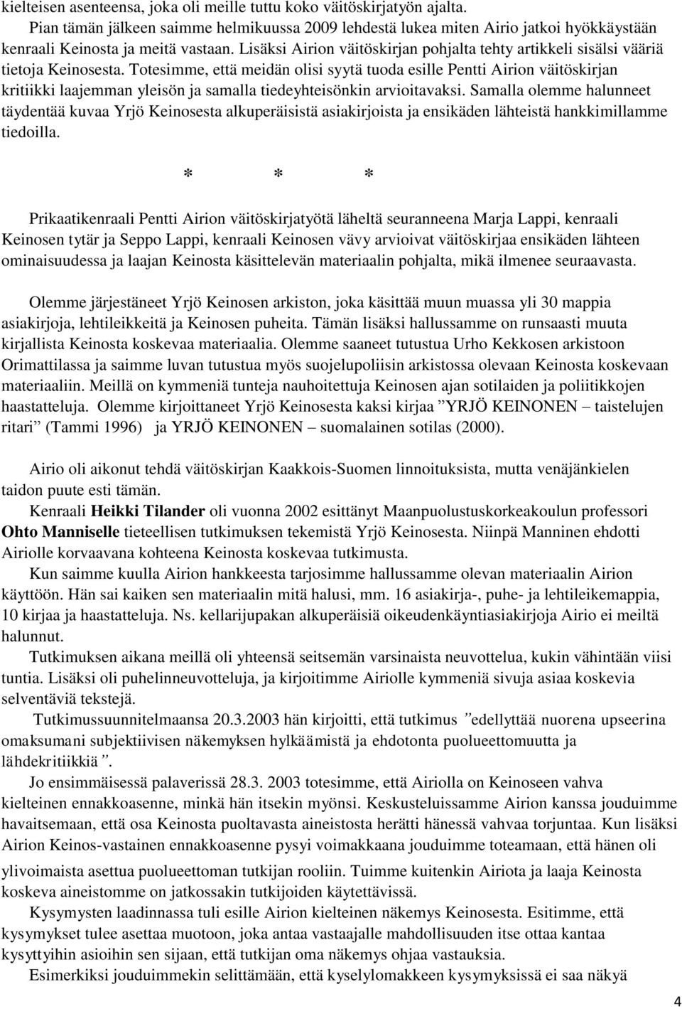 Totesimme, että meidän olisi syytä tuoda esille Pentti Airion väitöskirjan kritiikki laajemman yleisön ja samalla tiedeyhteisönkin arvioitavaksi.