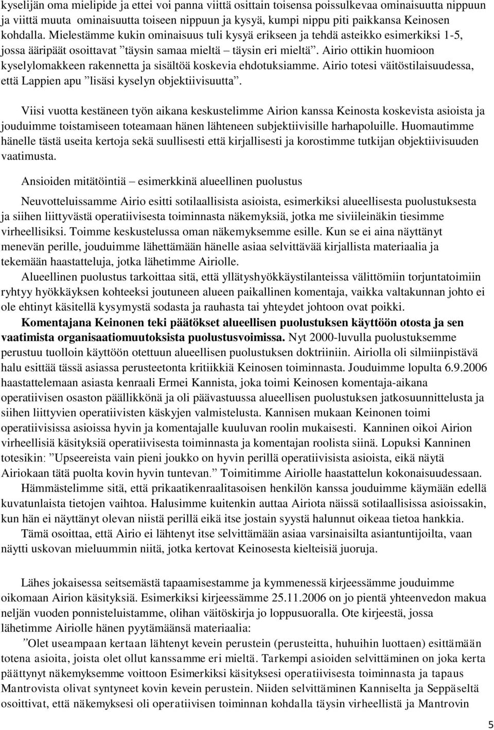 Airio ottikin huomioon kyselylomakkeen rakennetta ja sisältöä koskevia ehdotuksiamme. Airio totesi väitöstilaisuudessa, että Lappien apu lisäsi kyselyn objektiivisuutta.