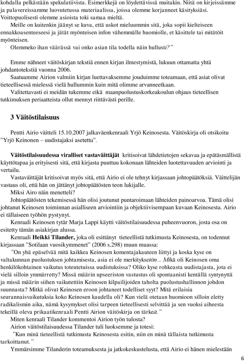 Meille on kuitenkin jäänyt se kuva, että uskot mieluummin sitä, joka sopii kielteiseen ennakkoasenteeseesi ja jätät myönteisen infon vähemmälle huomiolle, et käsittele tai mitätöit myönteisen.