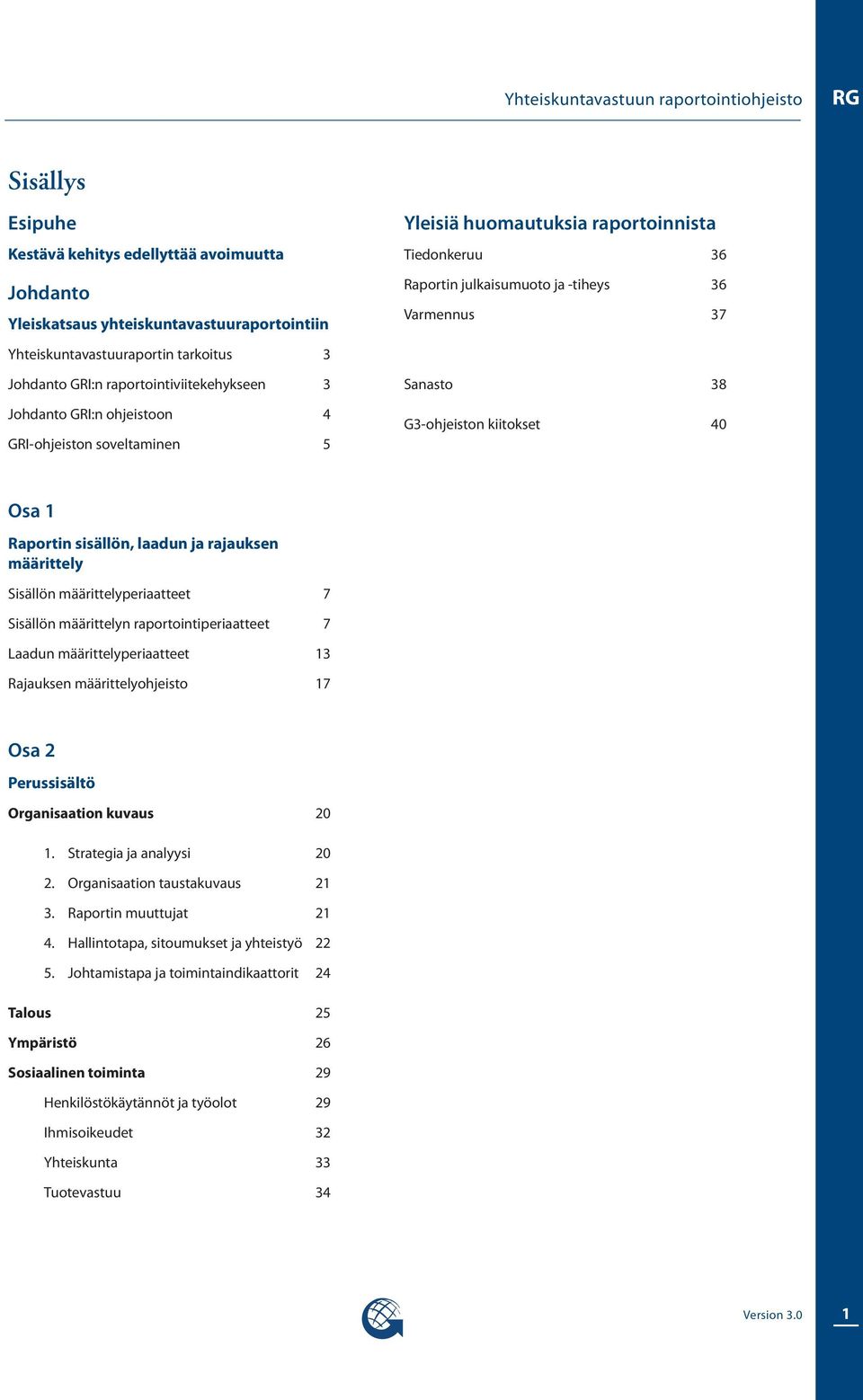 sisällön, laadun ja rajauksen määrittely Sisällön määrittelyperiaatteet 7 Sisällön määrittelyn raportointiperiaatteet 7 Laadun määrittelyperiaatteet 13 ajauksen määrittelyohjeisto 17 Osa 2