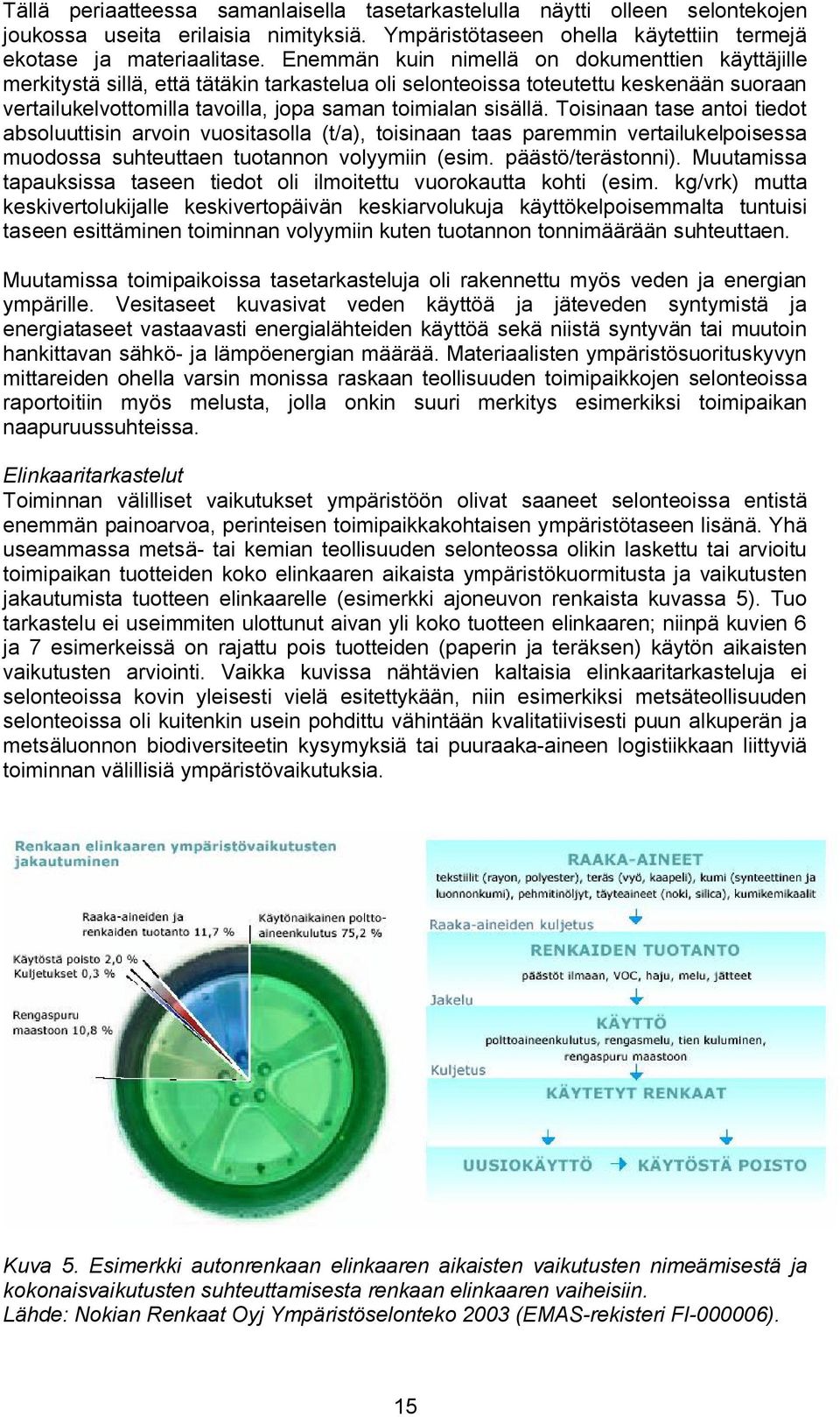 Toisinaan tase antoi tiedot absoluuttisin arvoin vuositasolla (t/a), toisinaan taas paremmin vertailukelpoisessa muodossa suhteuttaen tuotannon volyymiin (esim. päästö/terästonni).