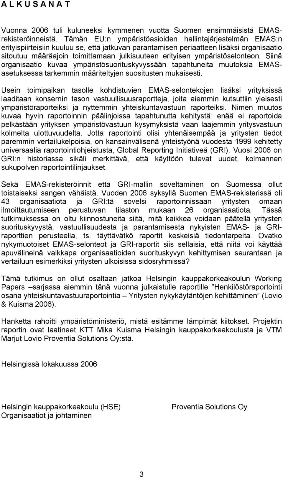 erityisen ympäristöselonteon. Siinä organisaatio kuvaa ympäristösuorituskyvyssään tapahtuneita muutoksia EMASasetuksessa tarkemmin määriteltyjen suositusten mukaisesti.