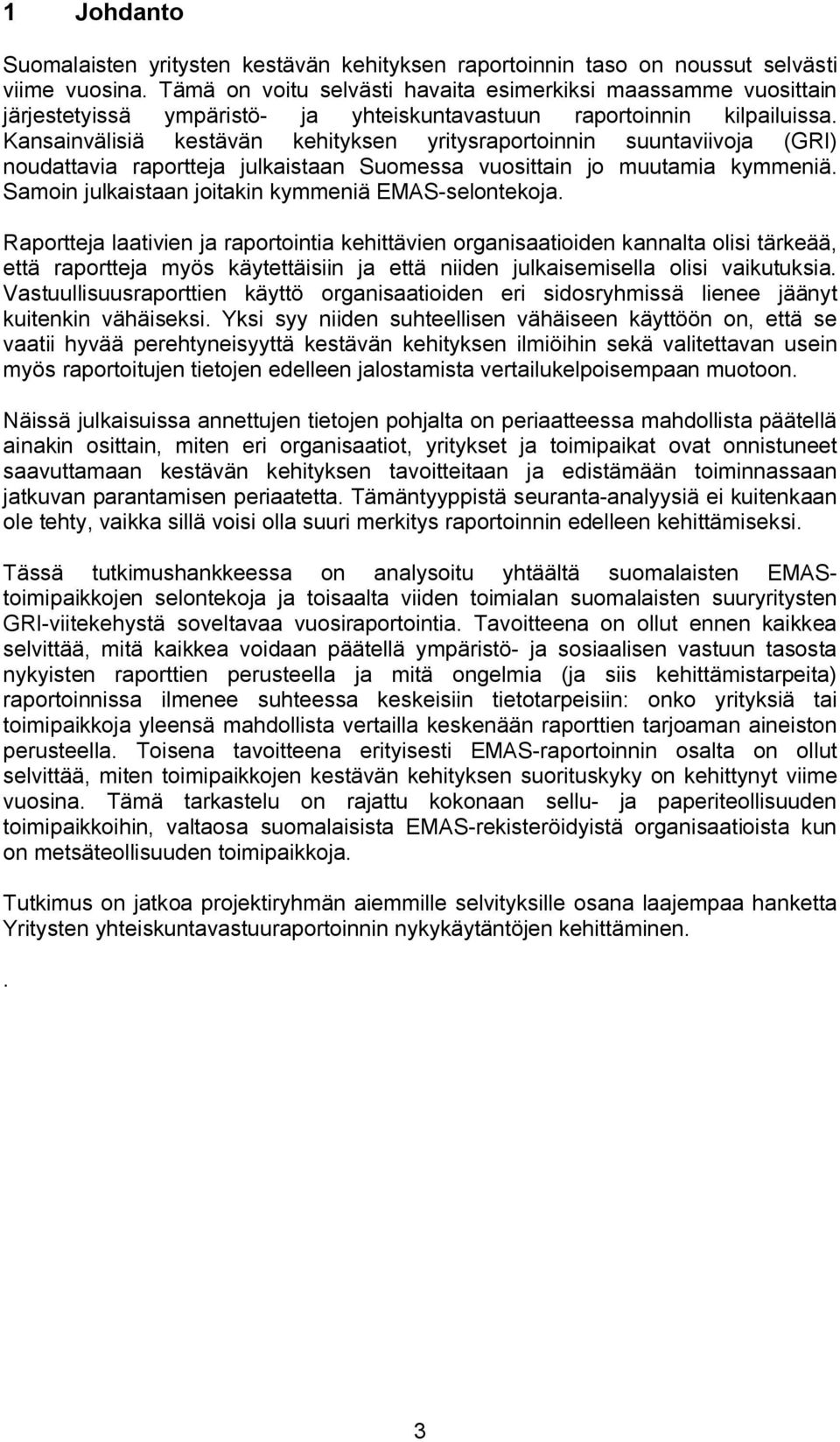 Kansainvälisiä kestävän kehityksen yritysraportoinnin suuntaviivoja (GRI) noudattavia raportteja julkaistaan Suomessa vuosittain jo muutamia kymmeniä.