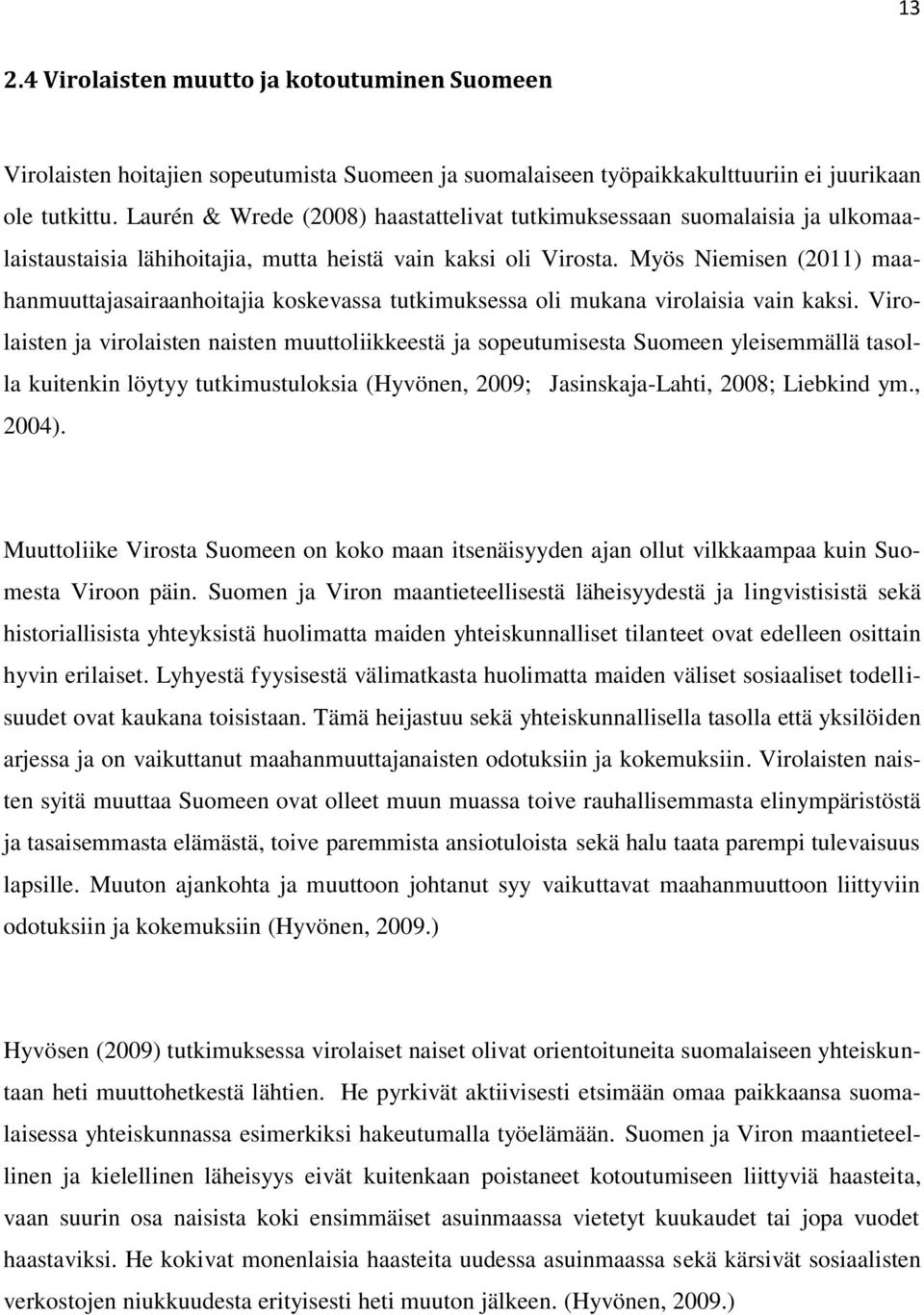 Myös Niemisen (2011) maahanmuuttajasairaanhoitajia koskevassa tutkimuksessa oli mukana virolaisia vain kaksi.