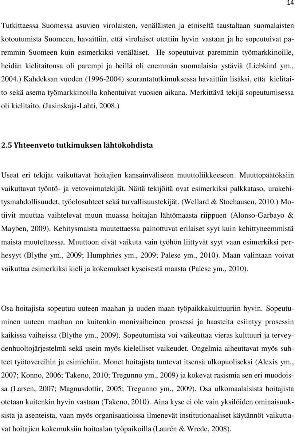 ) Kahdeksan vuoden (1996-2004) seurantatutkimuksessa havaittiin lisäksi, että kielitaito sekä asema työmarkkinoilla kohentuivat vuosien aikana. Merkittävä tekijä sopeutumisessa oli kielitaito.