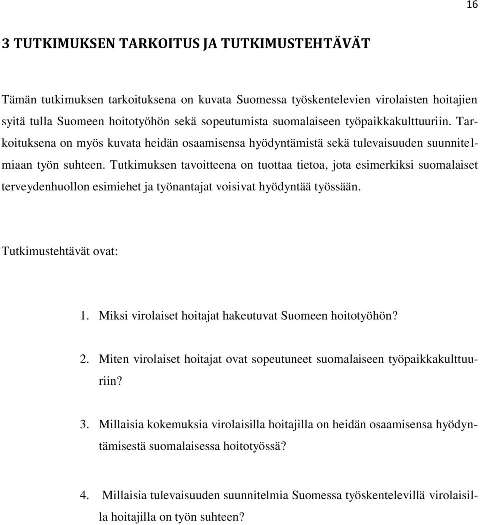 Tutkimuksen tavoitteena on tuottaa tietoa, jota esimerkiksi suomalaiset terveydenhuollon esimiehet ja työnantajat voisivat hyödyntää työssään. Tutkimustehtävät ovat: 1.