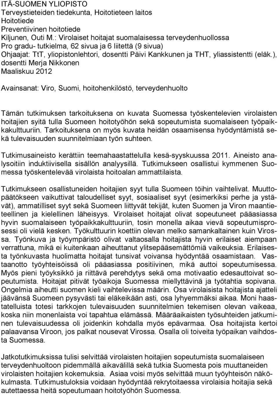 ), dosentti Merja Nikkonen Maaliskuu 2012 Avainsanat: Viro, Suomi, hoitohenkilöstö, terveydenhuolto Tämän tutkimuksen tarkoituksena on kuvata Suomessa työskentelevien virolaisten hoitajien syitä