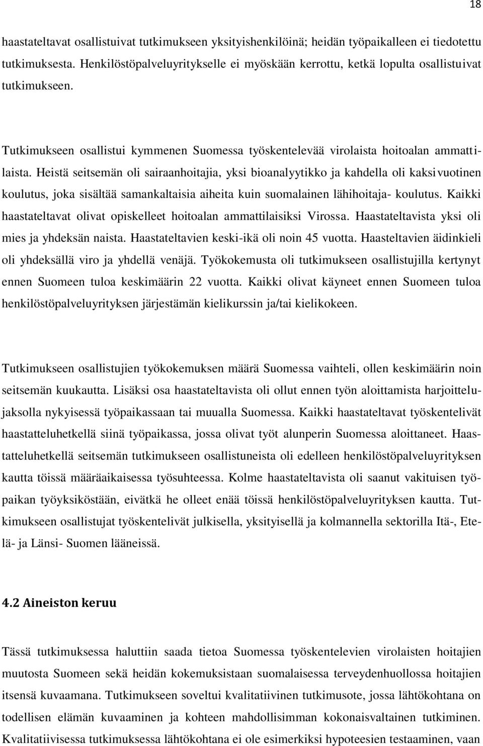 Heistä seitsemän oli sairaanhoitajia, yksi bioanalyytikko ja kahdella oli kaksivuotinen koulutus, joka sisältää samankaltaisia aiheita kuin suomalainen lähihoitaja- koulutus.