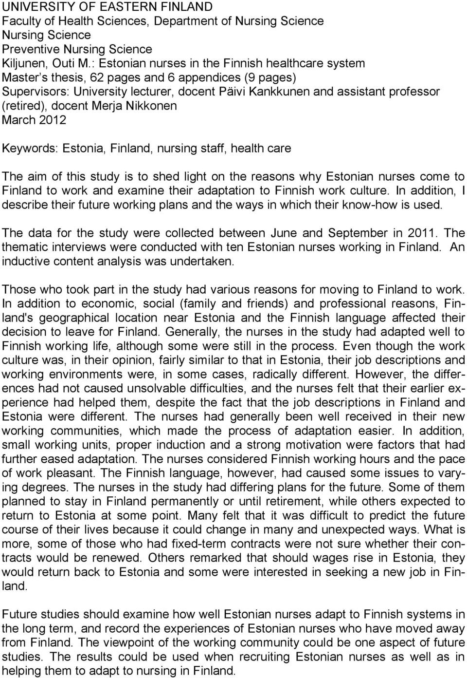 docent Merja Nikkonen March 2012 Keywords: Estonia, Finland, nursing staff, health care The aim of this study is to shed light on the reasons why Estonian nurses come to Finland to work and examine