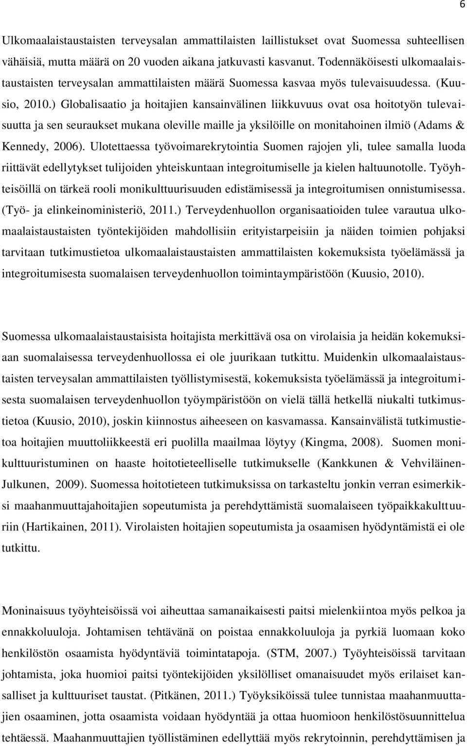 ) Globalisaatio ja hoitajien kansainvälinen liikkuvuus ovat osa hoitotyön tulevaisuutta ja sen seuraukset mukana oleville maille ja yksilöille on monitahoinen ilmiö (Adams & Kennedy, 2006).