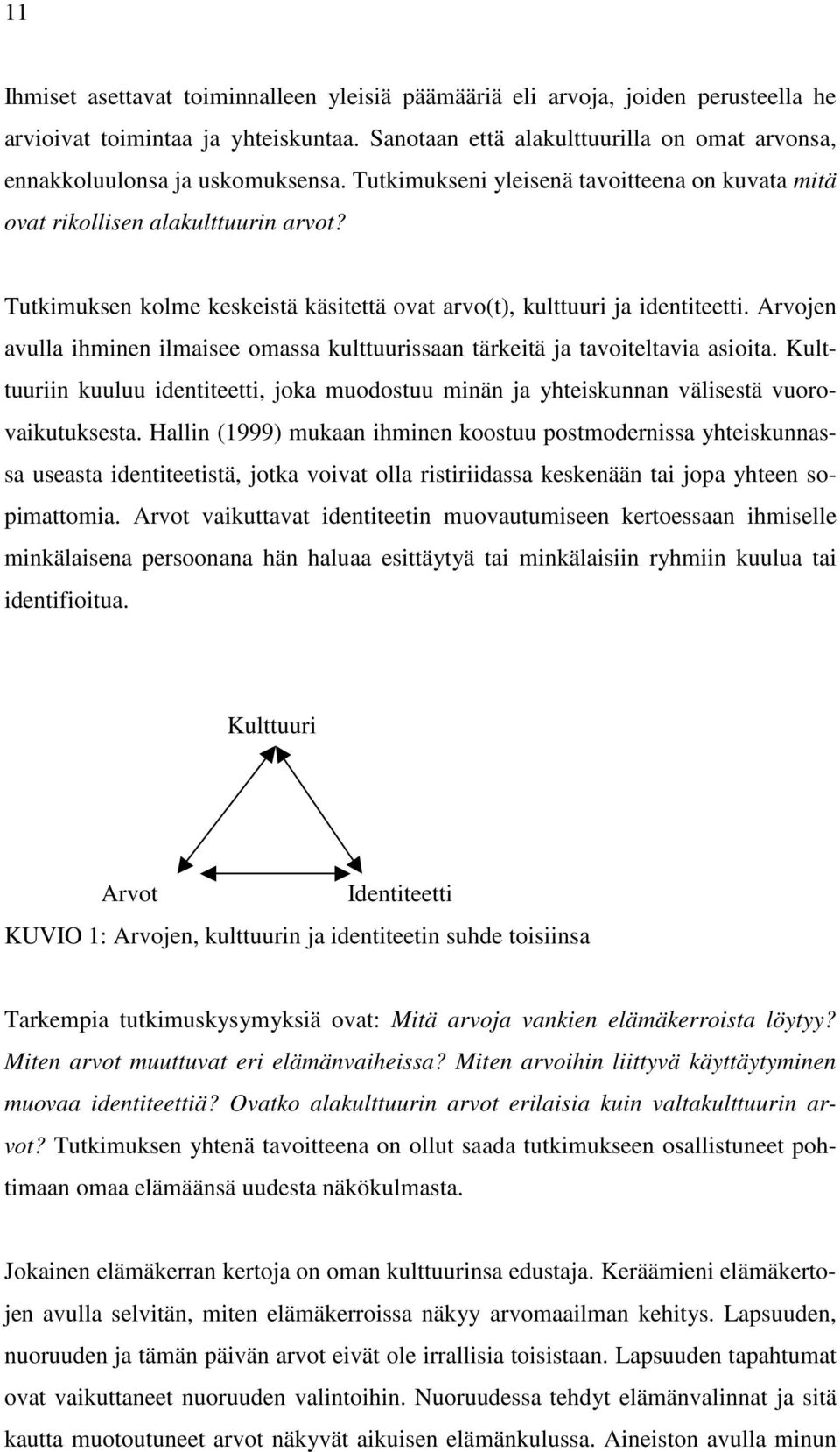 Tutkimuksen kolme keskeistä käsitettä ovat arvo(t), kulttuuri ja identiteetti. Arvojen avulla ihminen ilmaisee omassa kulttuurissaan tärkeitä ja tavoiteltavia asioita.