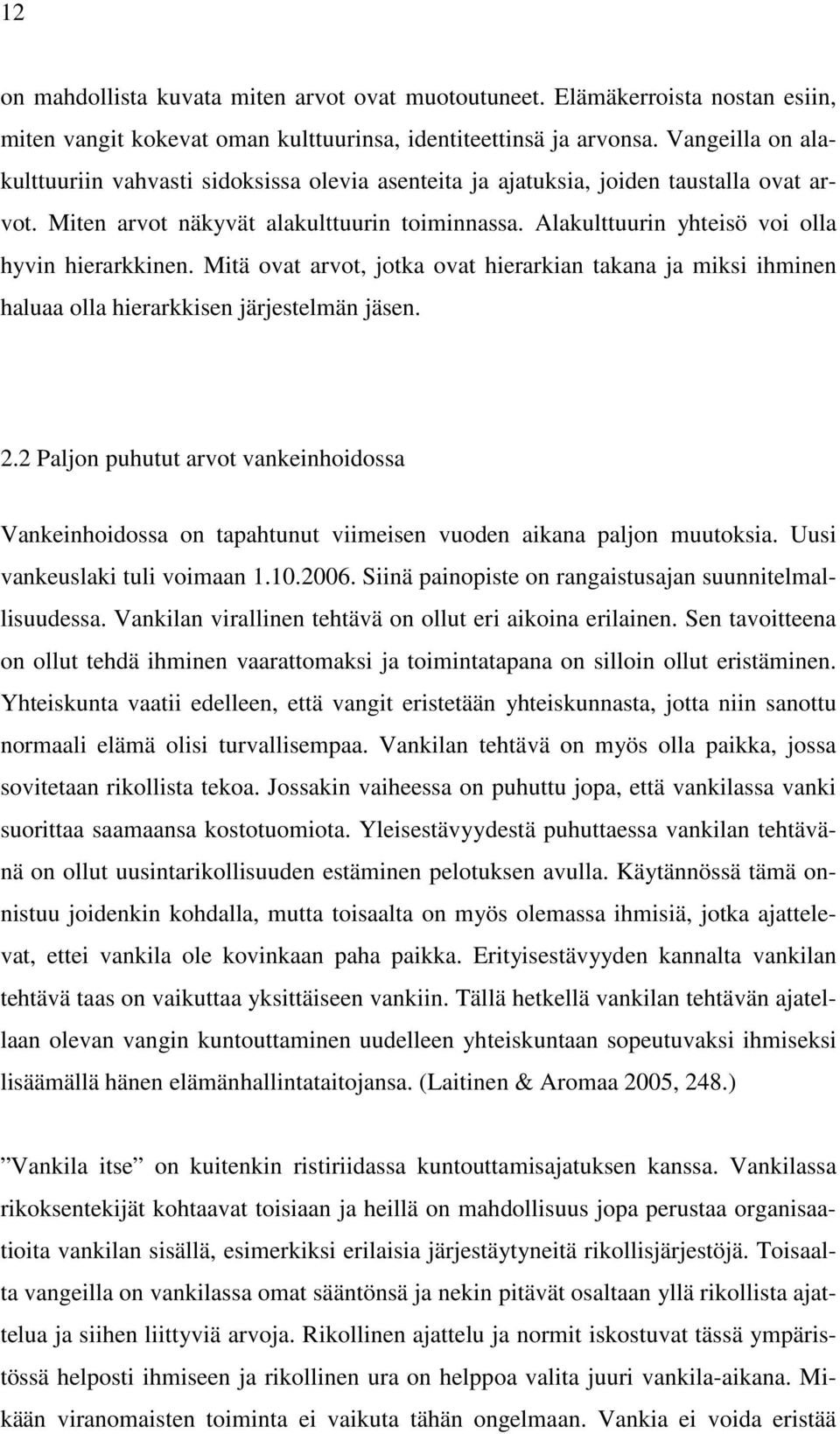 Alakulttuurin yhteisö voi olla hyvin hierarkkinen. Mitä ovat arvot, jotka ovat hierarkian takana ja miksi ihminen haluaa olla hierarkkisen järjestelmän jäsen. 2.