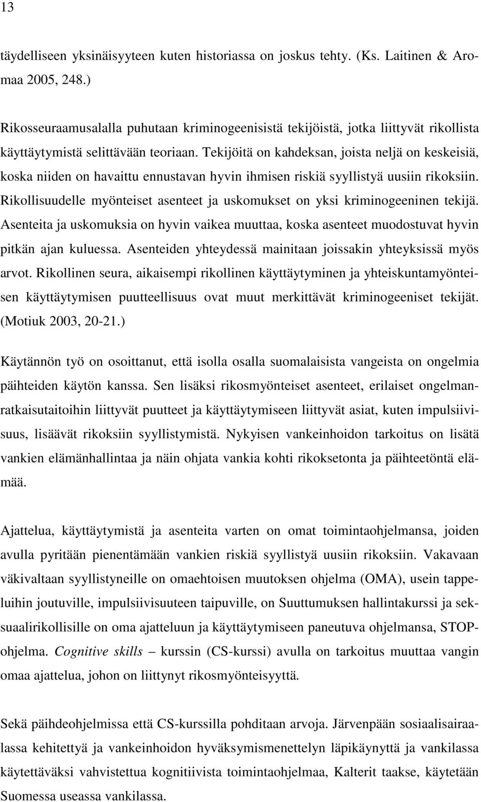 Tekijöitä on kahdeksan, joista neljä on keskeisiä, koska niiden on havaittu ennustavan hyvin ihmisen riskiä syyllistyä uusiin rikoksiin.