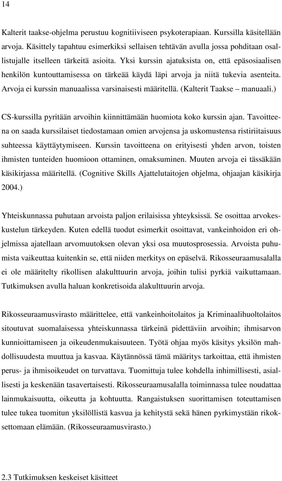 Yksi kurssin ajatuksista on, että epäsosiaalisen henkilön kuntouttamisessa on tärkeää käydä läpi arvoja ja niitä tukevia asenteita. Arvoja ei kurssin manuaalissa varsinaisesti määritellä.