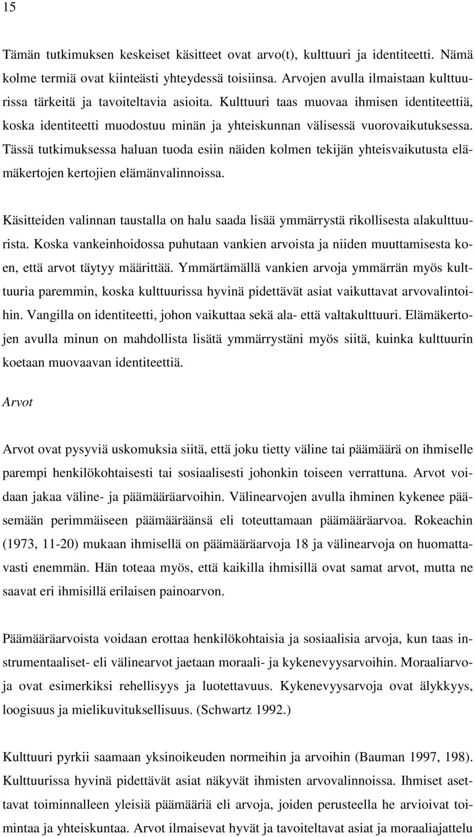 Tässä tutkimuksessa haluan tuoda esiin näiden kolmen tekijän yhteisvaikutusta elämäkertojen kertojien elämänvalinnoissa.