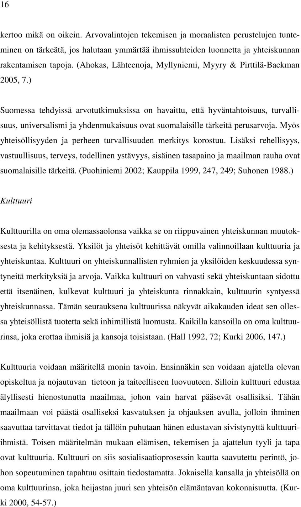 ) Suomessa tehdyissä arvotutkimuksissa on havaittu, että hyväntahtoisuus, turvallisuus, universalismi ja yhdenmukaisuus ovat suomalaisille tärkeitä perusarvoja.