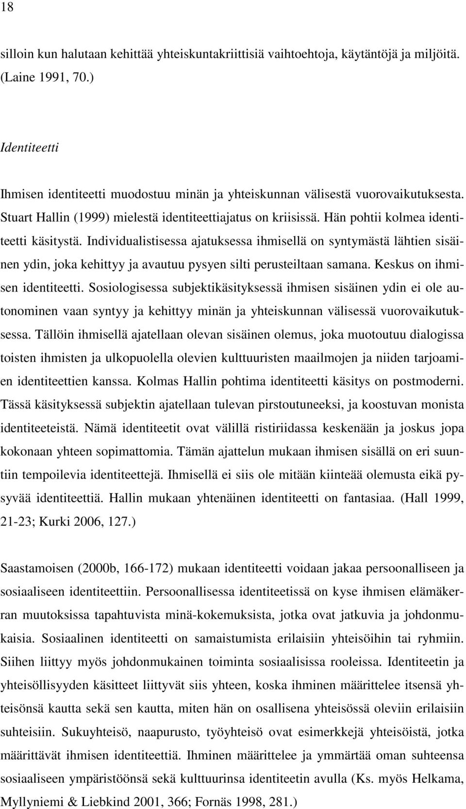 Hän pohtii kolmea identiteetti käsitystä. Individualistisessa ajatuksessa ihmisellä on syntymästä lähtien sisäinen ydin, joka kehittyy ja avautuu pysyen silti perusteiltaan samana.
