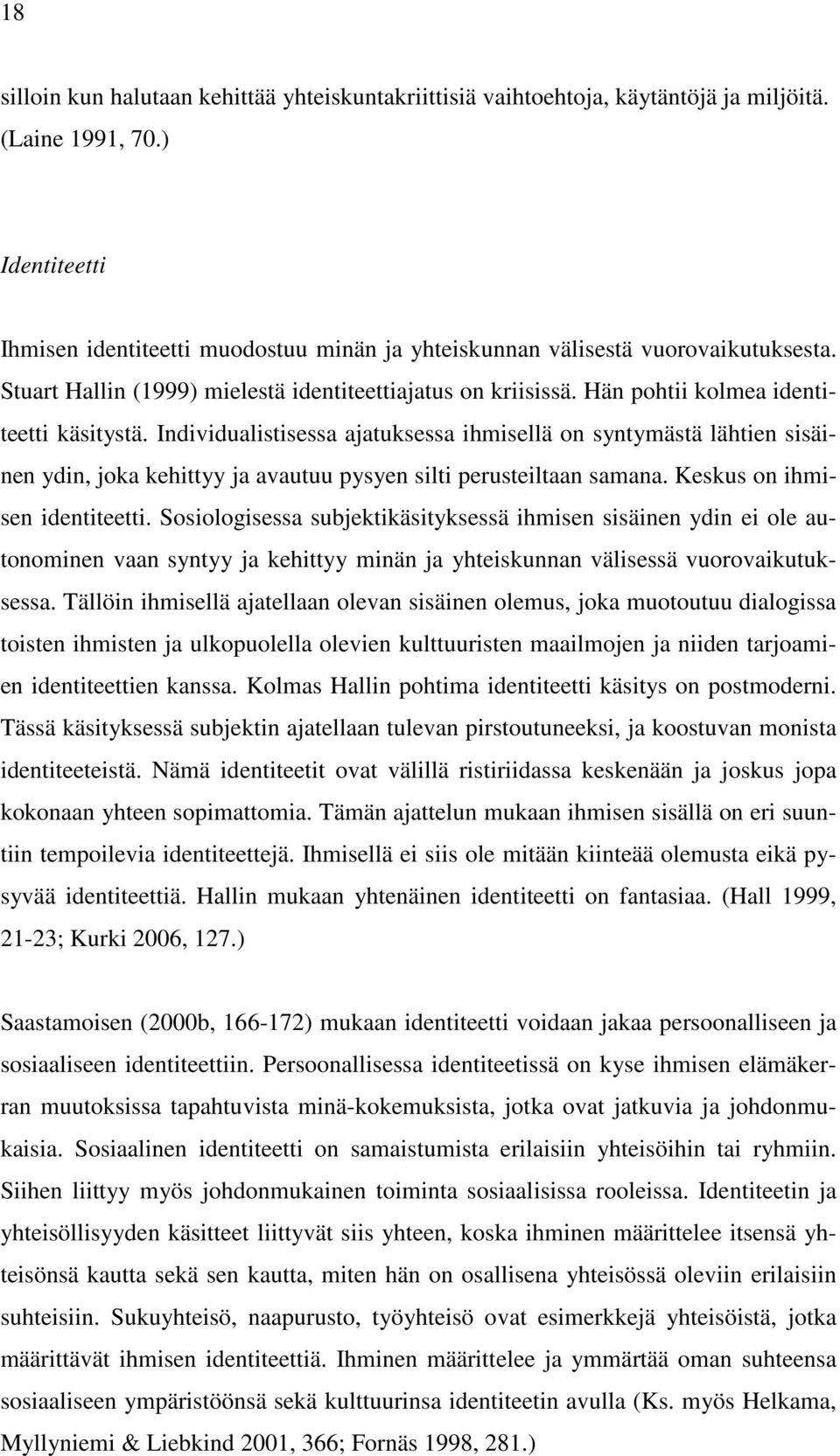 Hän pohtii kolmea identiteetti käsitystä. Individualistisessa ajatuksessa ihmisellä on syntymästä lähtien sisäinen ydin, joka kehittyy ja avautuu pysyen silti perusteiltaan samana.