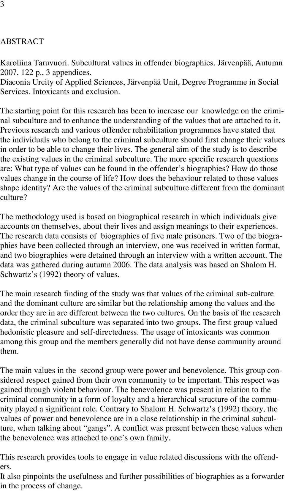 The starting point for this research has been to increase our knowledge on the criminal subculture and to enhance the understanding of the values that are attached to it.