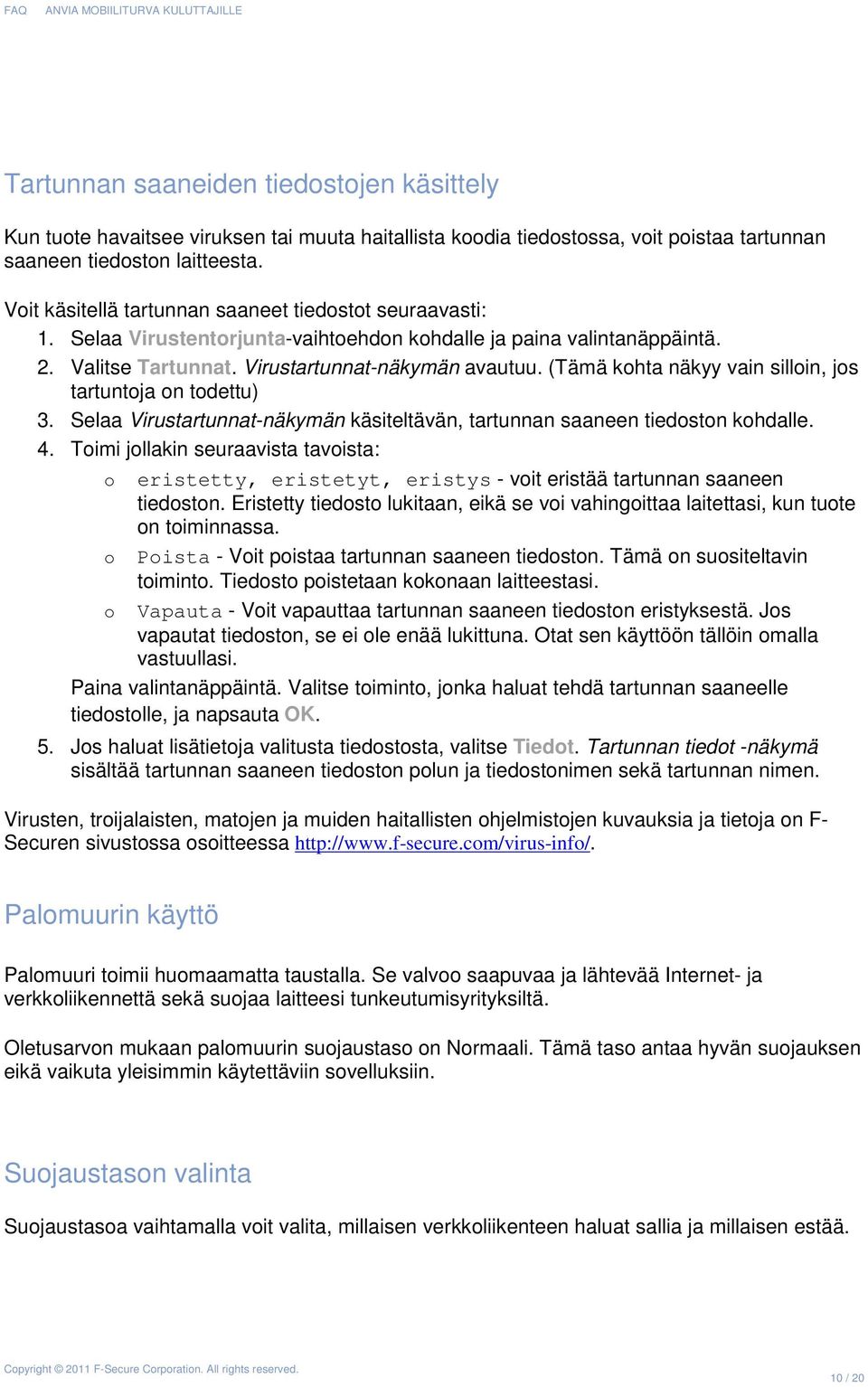 (Tämä kohta näkyy vain silloin, jos tartuntoja on todettu) 3. Selaa Virustartunnat-näkymän käsiteltävän, tartunnan saaneen tiedoston kohdalle. 4.