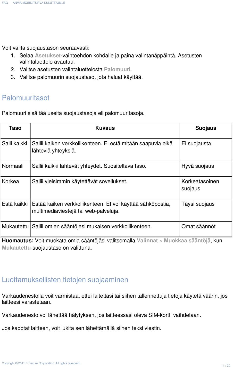 Ei estä mitään saapuvia eikä lähteviä yhteyksiä. Ei suojausta Normaali Sallii kaikki lähtevät yhteydet. Suositeltava taso. Hyvä suojaus Korkea Sallii yleisimmin käytettävät sovellukset.