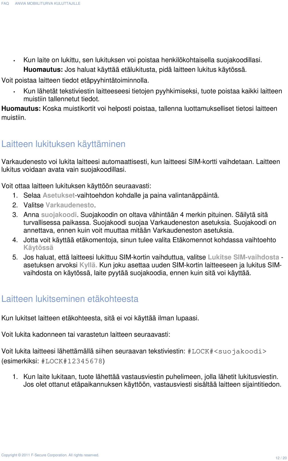 Huomautus: Koska muistikortit voi helposti poistaa, tallenna luottamukselliset tietosi laitteen muistiin.