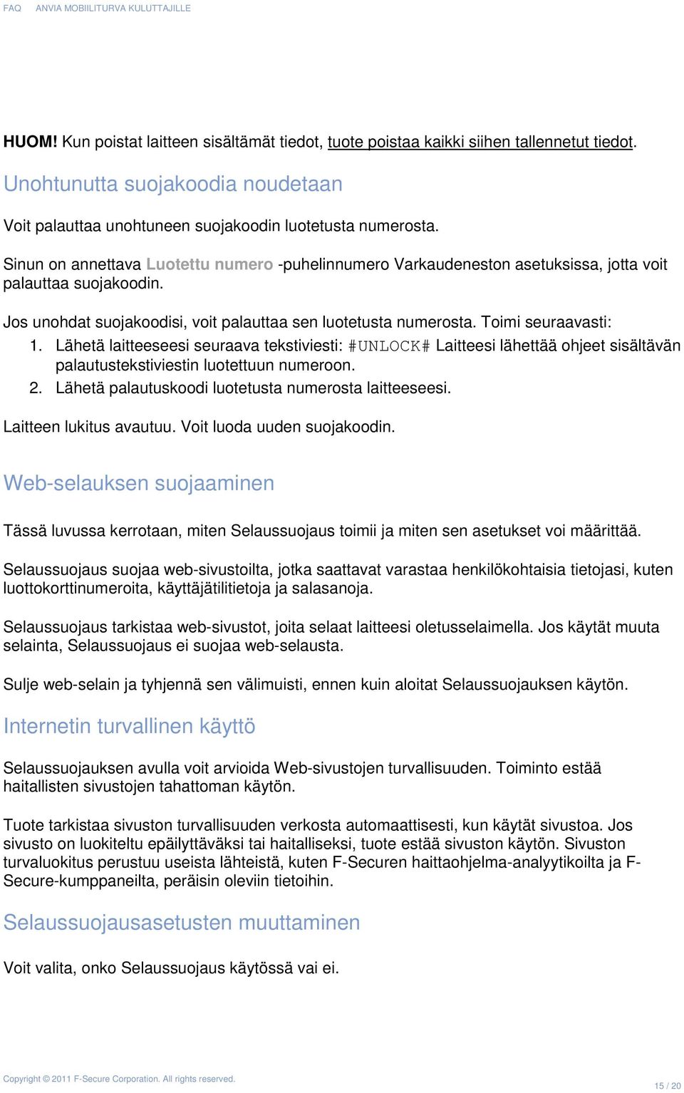 Lähetä laitteeseesi seuraava tekstiviesti: #UNLOCK# Laitteesi lähettää ohjeet sisältävän palautustekstiviestin luotettuun numeroon. 2. Lähetä palautuskoodi luotetusta numerosta laitteeseesi.