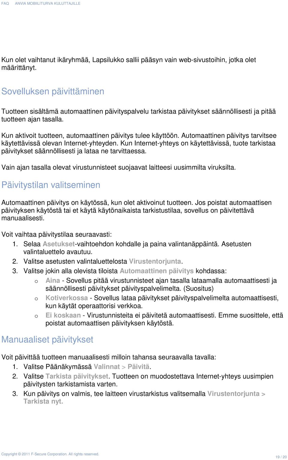 Kun aktivoit tuotteen, automaattinen päivitys tulee käyttöön. Automaattinen päivitys tarvitsee käytettävissä olevan Internet-yhteyden.