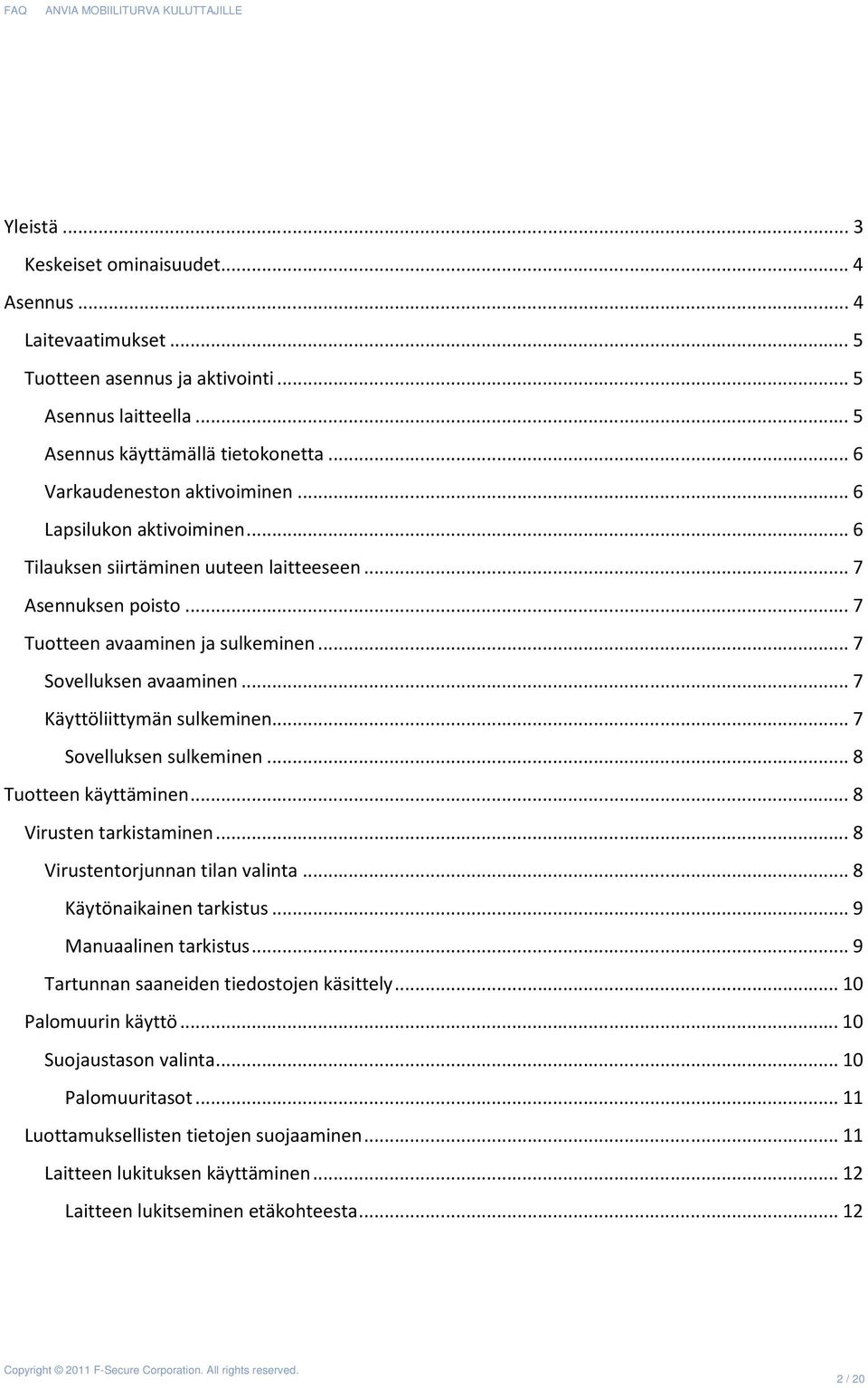 .. 7 Sovelluksen sulkeminen... 8 Tuotteen käyttäminen... 8 Virusten tarkistaminen... 8 Virustentorjunnan tilan valinta... 8 Käytönaikainen tarkistus... 9 Manuaalinen tarkistus.