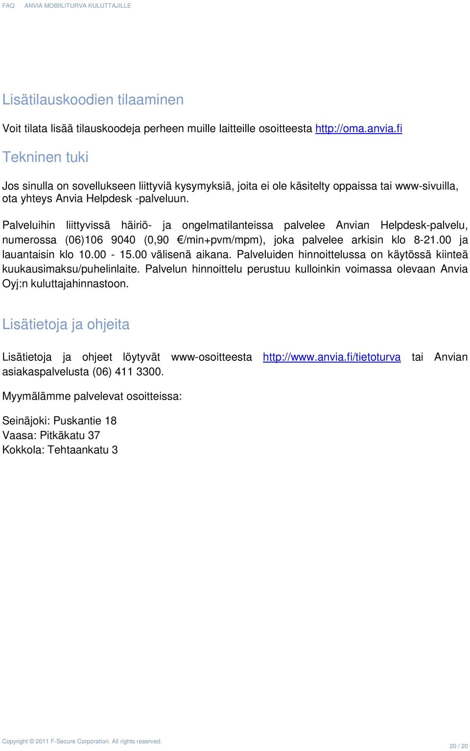 Palveluihin liittyvissä häiriö- ja ongelmatilanteissa palvelee Anvian Helpdesk-palvelu, numerossa (06)106 9040 (0,90 /min+pvm/mpm), joka palvelee arkisin klo 8-21.00 ja lauantaisin klo 10.00-15.